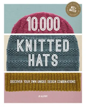 10,000 Knitted Hats - Discover Your Own Unique Design Combinations Pattern Book by Jo Allport